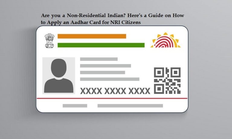 Are you a Non-Residential Indian? Here’s a Guide on How to Apply an Aadhar Card for NRI Citizens
