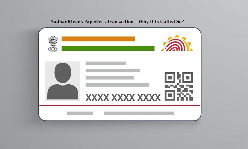 Aadhar Means Paperless Transaction – Why It Is Called So? 